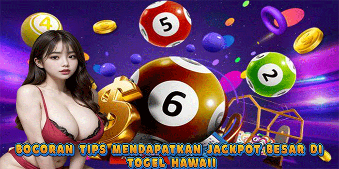 Bocoran Tips Mendapatkan Jackpot Besar Di Togel Hawaii