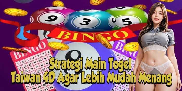 Strategi Main Togel Taiwan 4D Agar Lebih Mudah Menang