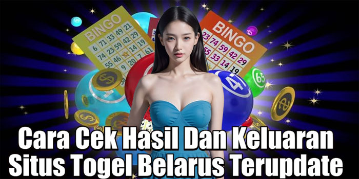 Cara Cek Hasil Dan Keluaran Situs Togel Belarus Terupdate