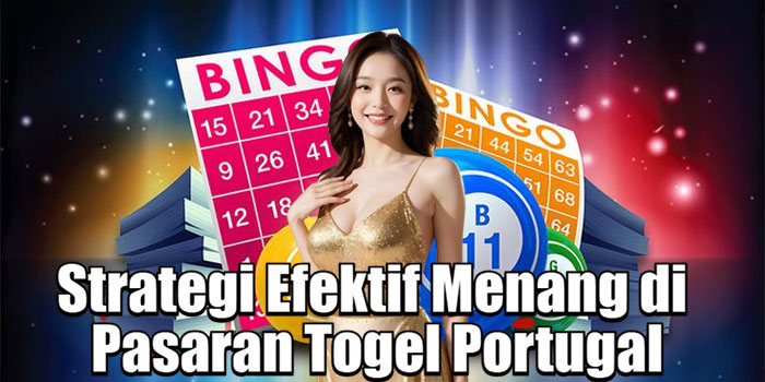 Strategi Efektif Menang di Pasaran Togel Portugal