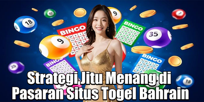 Strategi Jitu Menang di Pasaran Situs Togel Bahrain
