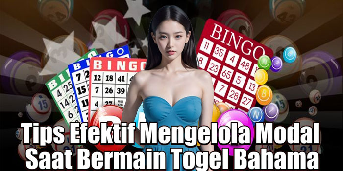 Tips Efektif Mengelola Modal Saat Bermain Togel Bahama