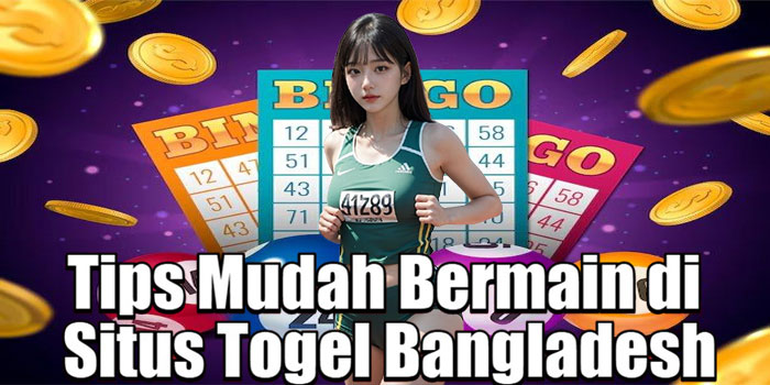Tips Mudah Bermain di Situs Togel Bangladesh
