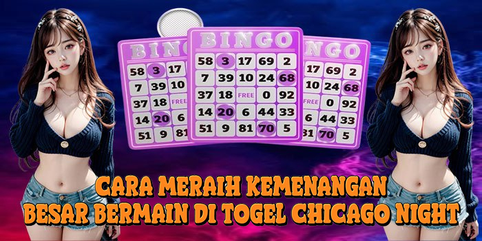 Cara Meraih Kemenangan Besar Bermain di Togel Chicago Night