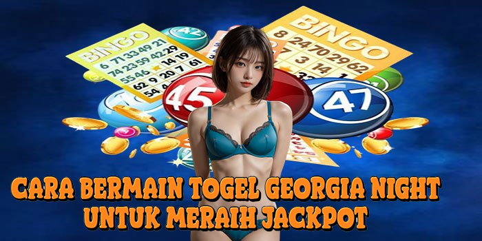 Cara Bermain Togel Georgia Night Untuk Meraih Jackpot