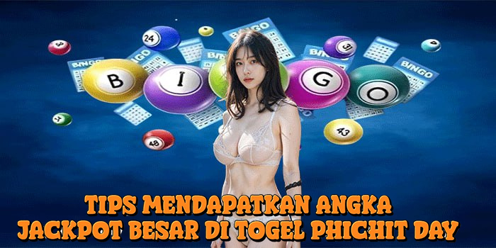 Tips Mendapatkan Angka Jackpot Besar di Togel Phichit Day