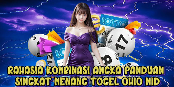 Rahasia Kombinasi Angka Panduan Singkat Menang Togel Ohio Mid